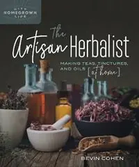 Beperkte Voorraad The Artisan Herbalist Making Teas, Tinctures, and Oils at Home - Bevin Cohen - Libro in lingua inglese - New Society Publishers - Homegrown City Life
