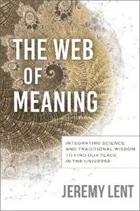 Must-Have The Web of Meaning Integrating Science and Traditional Wisdom to Find our Place in the Universe - Jeremy Lent - Libro in lingua inglese - New Society Publishers -