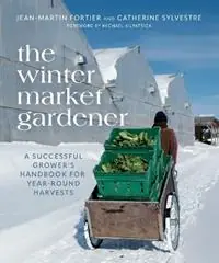 Betaalbaar The Winter Market Gardener A Successful Grower‘s Handbook for Year-Round Harvests - Jean-Martin Fortier - Catherine Sylvestre - Libro in lingua inglese - New Society Publishers -