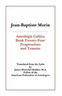 Astrologia Gallica Book 24 Progressions and Transits - Jean-Baptiste Morin - Libro in lingua inglese - American Federation of Astrologers Inc - Betrouwbaar