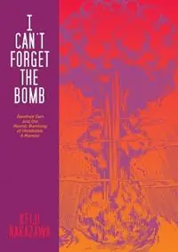Premium I Can‘t Forget The Bomb Barefoot Gen and the Atomic Bombing of Hiroshima A Memoir - Keiji Nakazawa - Libro in lingua inglese - Last Gasp,U.S. -