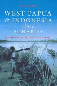 West Papua and Indonesia Since Suharto Independence, Autonomy or Chaos? - Peter King - Libro in lingua inglese - NewSouth Publishing - Beperkte Voorraad