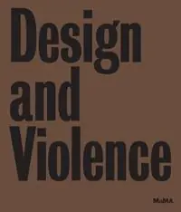 Beperkte Voorraad Design and Violence - Paola Antonelli - Jamer Hunt - Libro in lingua inglese - Museum of Modern Art -
