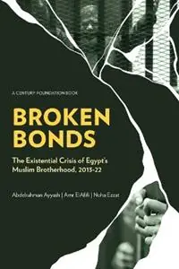 Shop Nu Broken Bonds The Existential Crisis of Egypt‘s Muslim Brotherhood, 2013-22 - Abdelrahman Ayyash - Amr Elafifi - Libro in lingua inglese - Century Foundation Press -