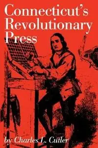 Connecticut‘s Revolutionary Press - Charles L. Cutler - Libro in lingua inglese - Globe Pequot Press - Direct Verzonden