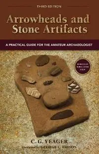 Arrowheads and Stone Artifacts, Third Edition A Practical Guide for the Amateur Archaeologist - C.G. Yeager - Libro in lingua inglese - Graphic Arts Center Publishing Co - Lage Prijs