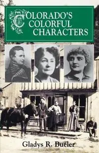 Colorado‘s Colorful Characters - Gladys R Bueler - Libro in lingua inglese - Pruett Publishing Co ,U.S. - Alleen Vandaag