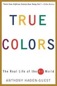 Alleen Vandaag True Colors The Real Life of the Art World - Anthony Haden-Guest - Libro in lingua inglese - Grove Press / Atlantic Monthly Press -