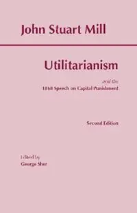 The Utilitarianism and the 1868 Speech on Capital Punishment - John Stuart Mill - Libro in lingua inglese - Hackett Publishing Co, Inc - Hackett Classics Tijdelijk Beschikbaar