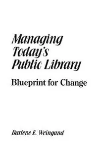 Hoge Kwaliteit Managing Today‘s Public Library Blueprint for Change - Darlene E. Weingand - Libro in lingua inglese - Bloomsbury Publishing Plc -