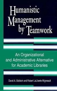Fabrieksprijs Humanistic Management by Teamwork An Organizational and Administrative Alternative for Academic Libraries - David A. Baldwin - Robert Migneault - Libro in lingua inglese - Bloomsbury Publishing Plc -