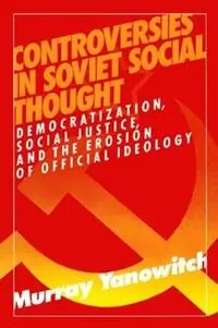 Controversies in Soviet Social Thought Democratization, Social Justice and the Erosion of Official Ideology - Murray Yanowitch - Libro in lingua inglese - Taylor & Francis Inc - Merkproduct