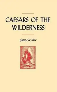 Caesars of the Wilderness - Grace Lee Nute - Libro in lingua inglese - Minnesota Historical Society Press - Publications of the Minnesota Historical Society Weekendaanbieding