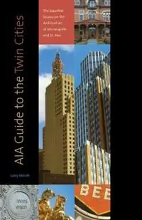 AIA Guide to the Twin Cities The Essential Source on the Architecture of Minneapolis and St. Paul - Larry Millett - Libro in lingua inglese - Minnesota Historical Society Press,U.S. - Koop Online