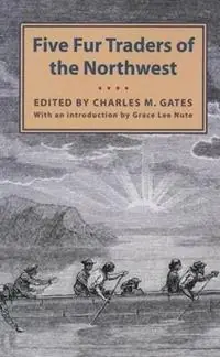 Five Fur Traders of the Northwest Being the Narrative of Peter Pond and the Diaries of John Macdonell, Archibald N. McLeod, Hugh Faries, and Thomas Connor - Charles M Gates - Libro in lingua inglese - Borealis Books - Rechtstreeks Van De Fabrikant