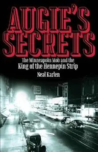 Goedkoop Augie‘s Secrets The Minneapolis Mob and the King of the Hennepin Strip - Neal Karlen - Libro in lingua inglese - Minnesota Historical Society Press -