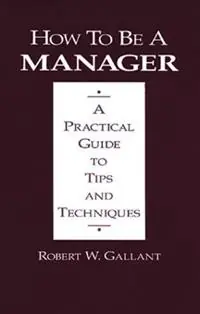 Tijdelijk Beschikbaar How to be a Manager A Practical Guide to Tips and Techniques - Robert W. Gallant - Libro in lingua inglese - Taylor & Francis Inc -