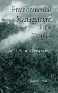 Environmental Management in the Tropics An Historical Perspective - Randall Baker - Libro in lingua inglese - Taylor & Francis Inc - Must-Have