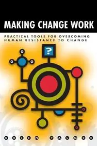 Betrouwbaar Making Change Work Practical Tools for Overcoming Human Resistance to Change - Brien Palmer - Libro in lingua inglese - ASQ Quality Press -