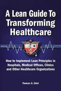 Aanbieding A Lean Guide to Transforming Healthcare How to Implement Lean Principles in Hospitals, Medical Offices, Clinics, and Other Healthcare Organizations - Thomas Zidel - Libro in lingua inglese - American Society for Quality Control,U.S. -