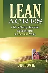 Finale Uitverkoop Lean Acres A Tale of Strategic Innovation and Improvement in a Farm-iliar Setting - James Bowie - Libro in lingua inglese - ASQ Quality Press -