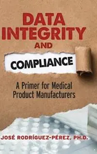 Premium Data Integrity and Compliance A Primer for Medical Product Manufacturers - José Rodríguez-Pérez - Libro in lingua inglese - ASQ Quality Press -
