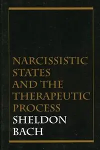Narcissistic States and the Therapeutic Process - Sheldon Bach - Libro in lingua inglese - Jason Aronson Inc. Publishers - Gereduceerde Prijs
