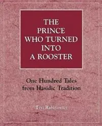Koop Online The Prince Who Turned into a Rooster One Hundred Tales form Hasidic Tradition - Tzvi Rabinowicz - Libro in lingua inglese - Jason Aronson Inc. Publishers -