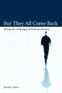 But They All Come Back Facing the Challenges of Prisoner Reentry - Jeremy Travis - Libro in lingua inglese - Rowman & Littlefield - Urban Institute Press Hoge Kwaliteit