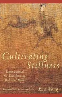 Cultivating Stillness A Taoist Manual for Transforming Body and Mind - Eva Wong - Libro in lingua inglese - Shambhala Publications Inc - Beperkt Aanbod