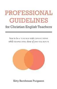 Bestel Nu Professional Guidelines for Christian English Teachers How to Be a Teacher with Convictions While Respecting Those of Your Students - Kitty Barnhouse Purgason - Libro in lingua inglese - William Carey Publishing -