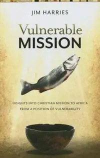 Vulnerable Mission Insights into Christian Mission to Africa From a Position of Vulnerablity - Jim Harries - Libro in lingua inglese - William Carey Library Publishers - Shop Nu
