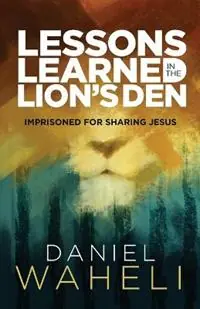 Voordeelprijs Lessons Learned in the Lion S Den* Imprisoned for Sharing Jesus - Daniel Waheli - Libro in lingua inglese - William Carey Library Publishers -