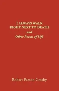 Rechtstreeks Van De Fabrikant I Always Walk Right Next to Death and Other Poems of Life - Robert P Crosby - Libro in lingua inglese - Vivo Publishing Co., Inc. -