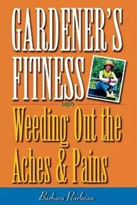 Direct Beschikbaar Gardener‘s Fitness Weeding Out the Aches and Pains - Barbara Pearlman - Libro in lingua inglese - Taylor Trade Publishing -