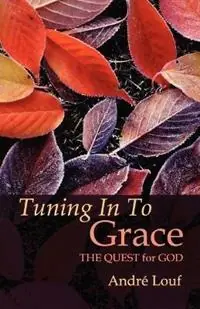 Tuning In To Grace The Quest for God - Andre Louf - Libro in lingua inglese - Cistercian Publications Inc - Cistercian Studies Koopje