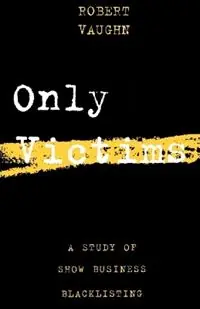 Shop Nu Only Victims A Study of Show Business Blacklisting - Robert Vaughn - Libro in lingua inglese - Limelight Editions - Limelight