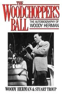 The Woodchopper‘s Ball The Autobiography of Woody Herman - Woody Herman - Libro in lingua inglese - Limelight Editions - Limelight Uitverkoop