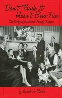 Don‘t Think It Hasn‘t Been Fun The Story of the Burke Family Singers - Sarah Jo Burke - Libro in lingua inglese - Limelight Editions - Limelight Nieuw