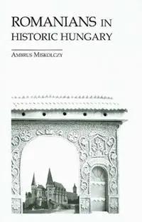 Romanians in Historic Hungary - Ambrus Miskolczy - Libro in lingua inglese - East European Monographs - Bestseller