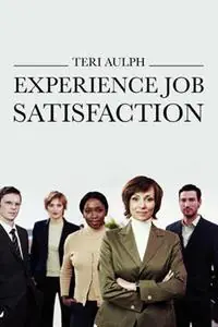 Experience Job Satisfaction - Teri Aulph - Libro in lingua inglese - Total Publishing and Media - Lage Kosten