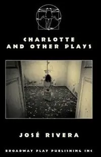 Charlotte and Other Plays - Jose Rivera - Libro in lingua inglese - Broadway Play Publishing Inc - Gereduceerde Prijs