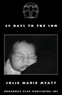49 Days to the Sun - Julie Marie Myatt - Libro in lingua inglese - Broadway Play Publishing - Bestseller
