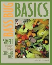 Bass Bug Basics Simple Techniques for Tying Deer-Hair Flies - John M. Likakis - Libro in lingua inglese - WW Norton & Co - Must-Have