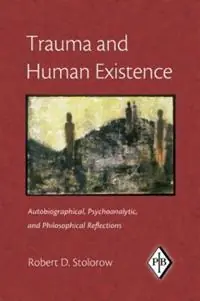 Must-Have Trauma and Human Existence Autobiographical, Psychoanalytic, and Philosophical Reflections - Robert D. Stolorow - Libro in lingua inglese - Taylor & Francis Ltd - Psychoanalytic Inquiry Book Series