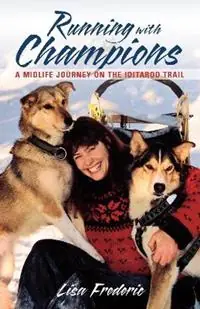 Uitverkoop Running with Champions A Midlife Journey on the Iditarod Trail - Lisa Frederic - Libro in lingua inglese - Graphic Arts Center Publishing Co -
