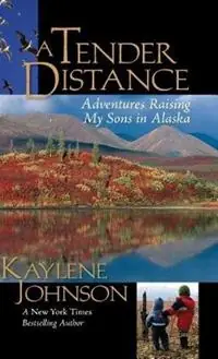 A Tender Distance Adventures Raising My Sons in Alaska - Kaylene Johnson - Libro in lingua inglese - Graphic Arts Center Publishing Co - Premium
