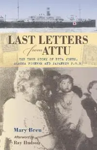 Koop Online Last Letters from Attu The True Story of Etta Jones, Alaska Pioneer and Japanese POW - Mary Breu - Libro in lingua inglese - Graphic Arts Center Publishing Co -