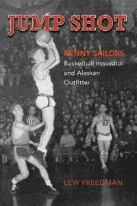 Rechtstreeks Van De Fabrikant Jump Shot Kenny Sailors Basketball Innovator and Alaskan Outfitter - Lew Freedman - Libro in lingua inglese - Graphic Arts Center Publishing Co -