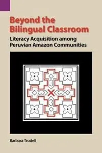 Beyond the Bilingual Classroom Literacy Acquisition Among Peruvian Amazon Communities - Barbara Trudell - Libro in lingua inglese - Sil International, Global Publishing - Summer Institute of Linguistics and the University of Texas Populair